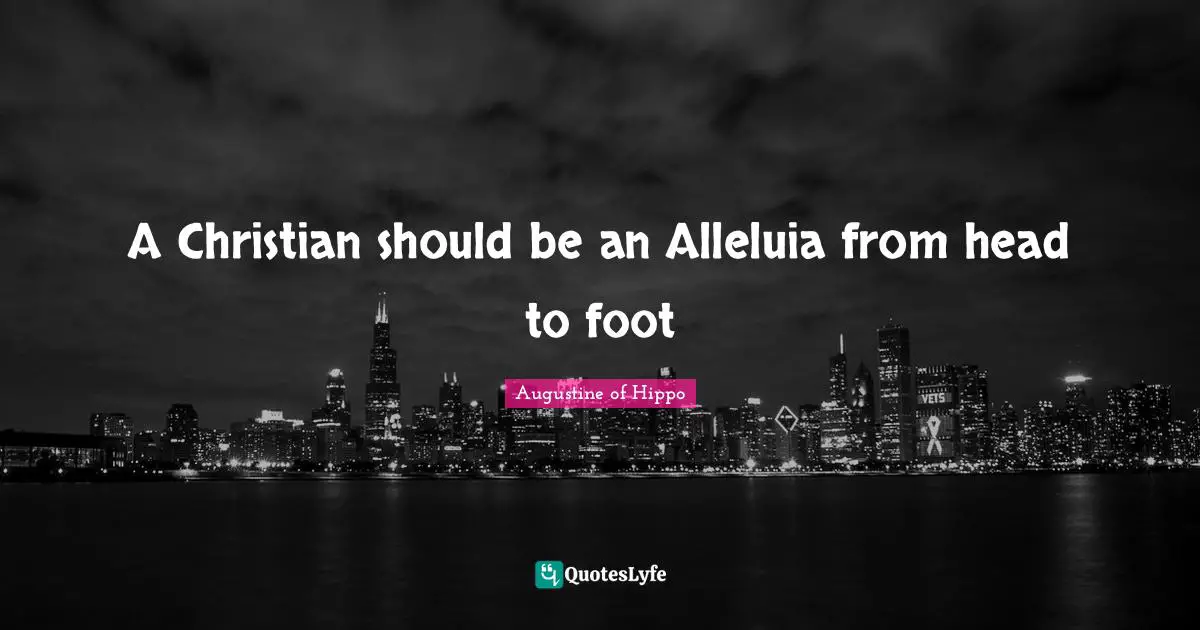 A Christian should be an Alleluia from head to foot