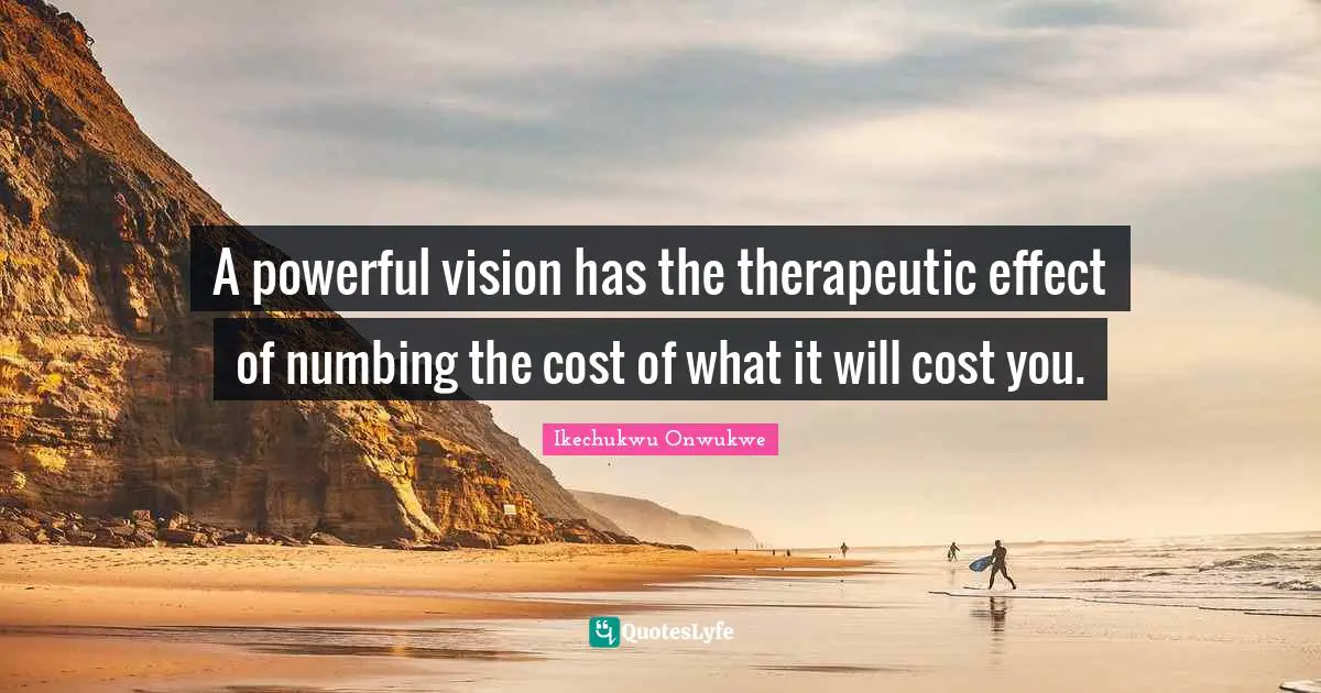 Religion Christianity Quotes: "A powerful vision has the therapeutic effect of numbing the cost of what it will cost you."
