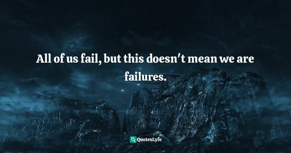 All of us fail, but this doesn't mean we are failures.