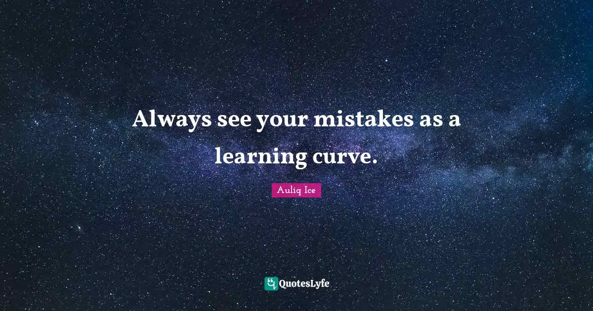 Life Struggles Quotes: "Always see your mistakes as a learning curve."