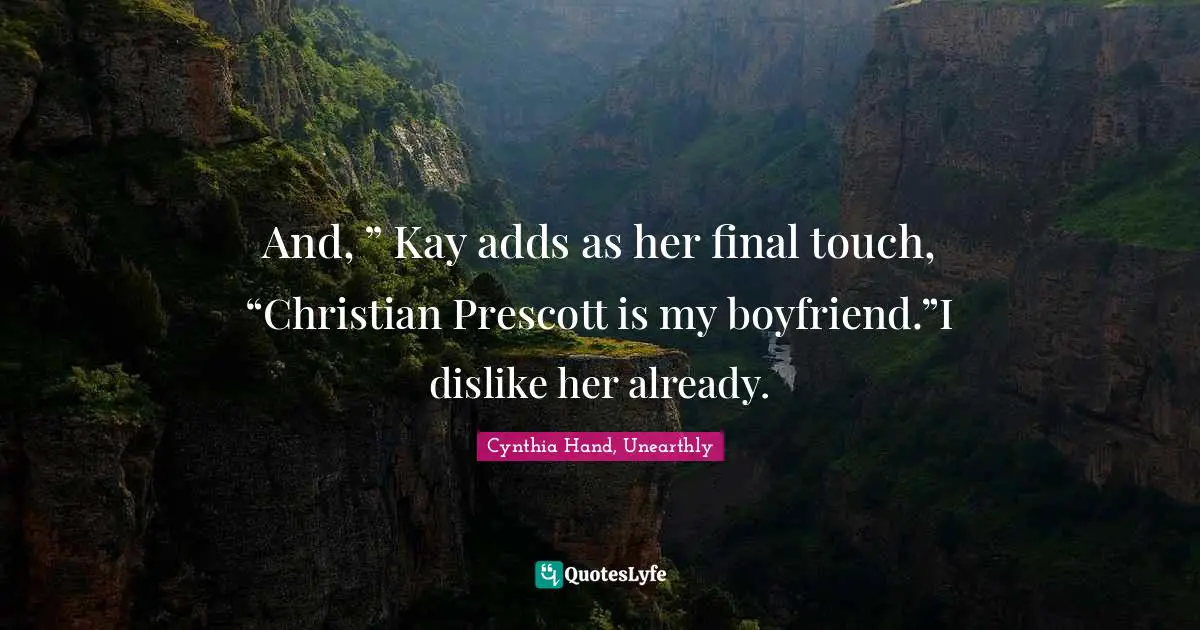 And, ” Kay adds as her final touch, “Christian Prescott is my boyfriend.”I dislike her already.