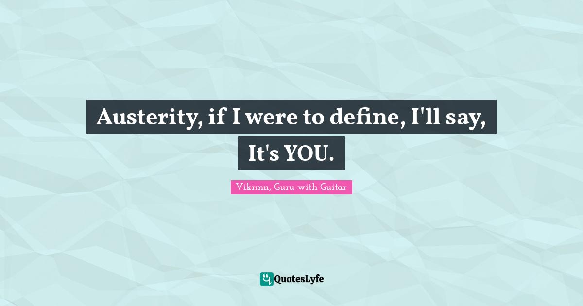 Vikrmn, Guru With Guitar Quotes: "Austerity, if I were to define, I'll say, It's YOU."