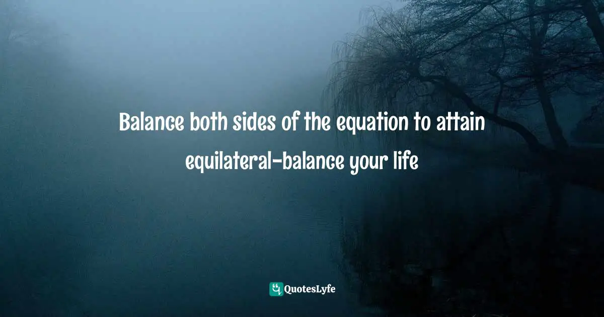 Balance both sides of the equation to attain equilateral-balance your life