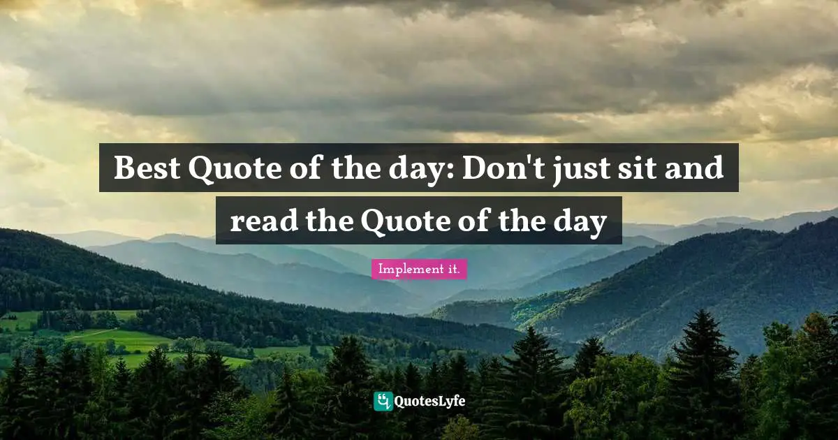 Best Quote of the day: Don't just sit and read the Quote of the day