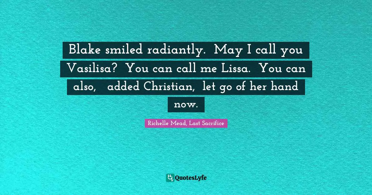 Blake smiled radiantly. ʺMay I call you Vasilisa?ʺʺYou can call me Lissa.ʺʺYou can also, ʺ added Christian, ʺlet go of her hand now.