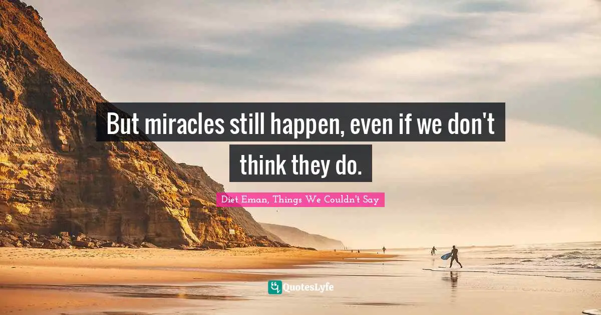 But miracles still happen, even if we don't think they do.