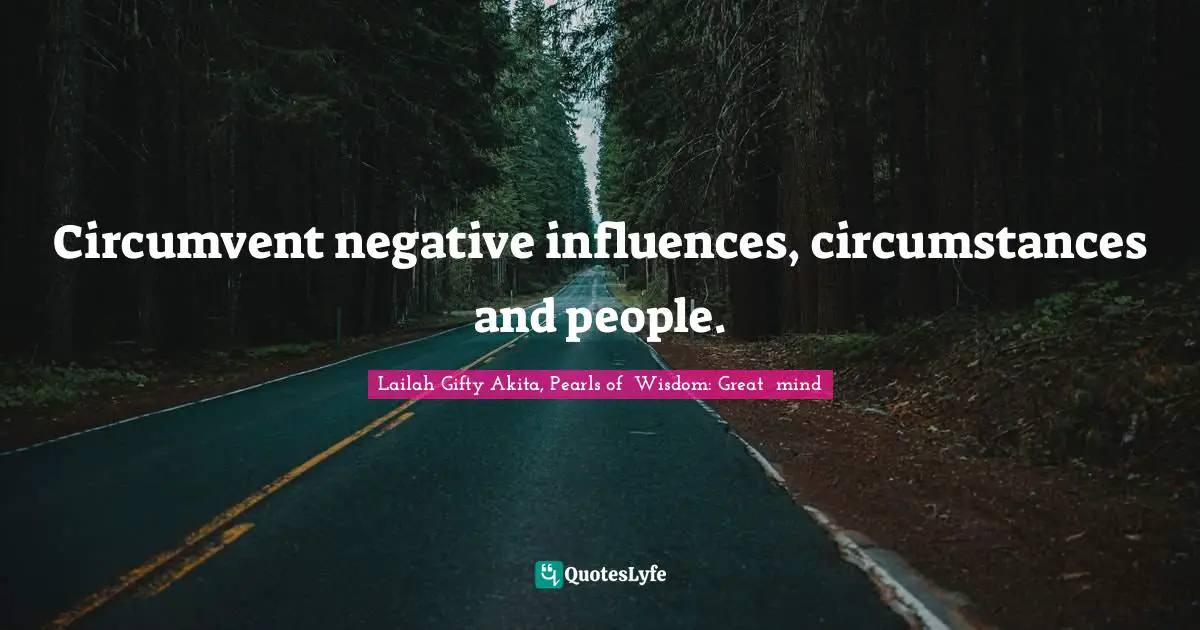 Circumstances And Attitude Quotes: "Circumvent negative influences, circumstances and people."