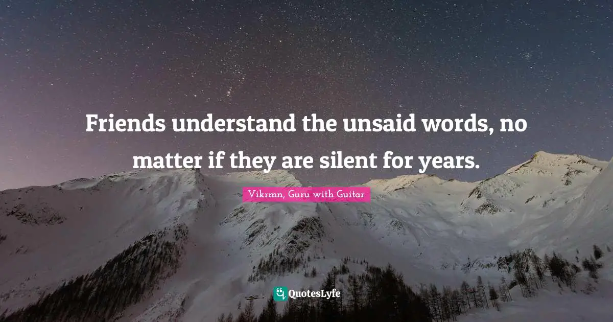 Vikrmn, Guru with Guitar Quotes: Friends understand the unsaid words, no matter if they are silent for years.