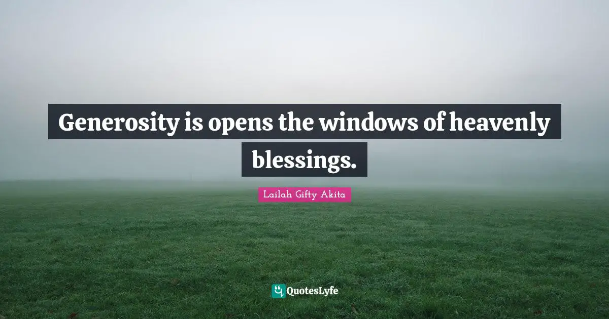 Generosity is opens the windows of heavenly blessings.