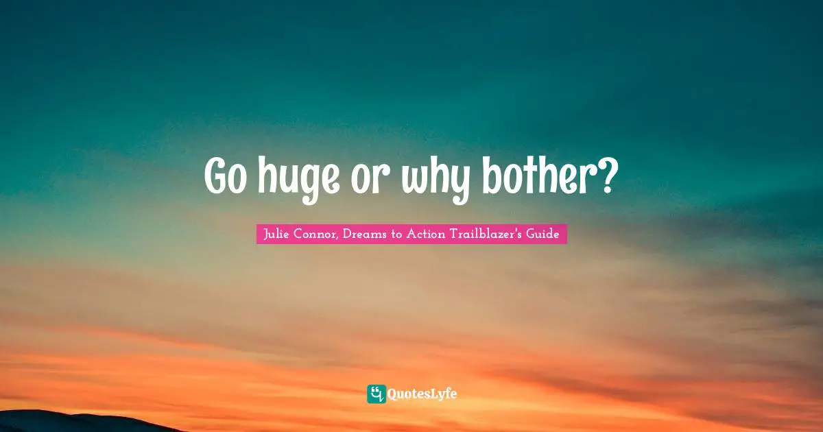 Go huge or why bother?