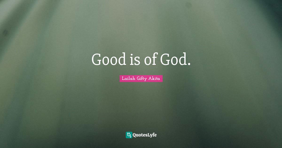 Good is of God.
