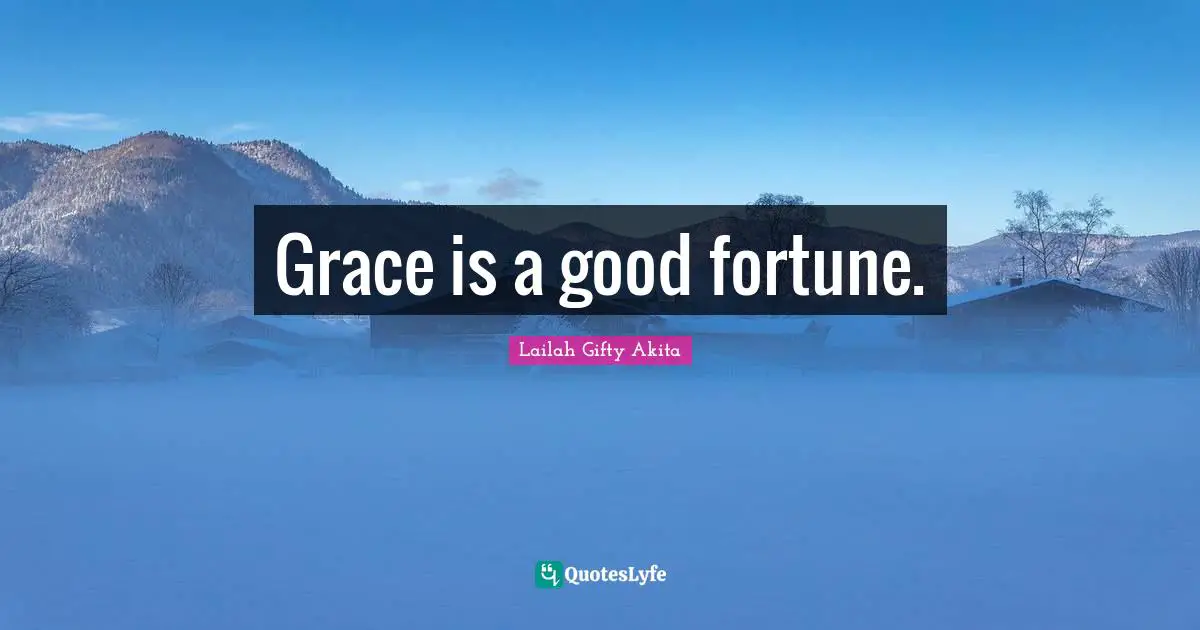 Grace is a good fortune.