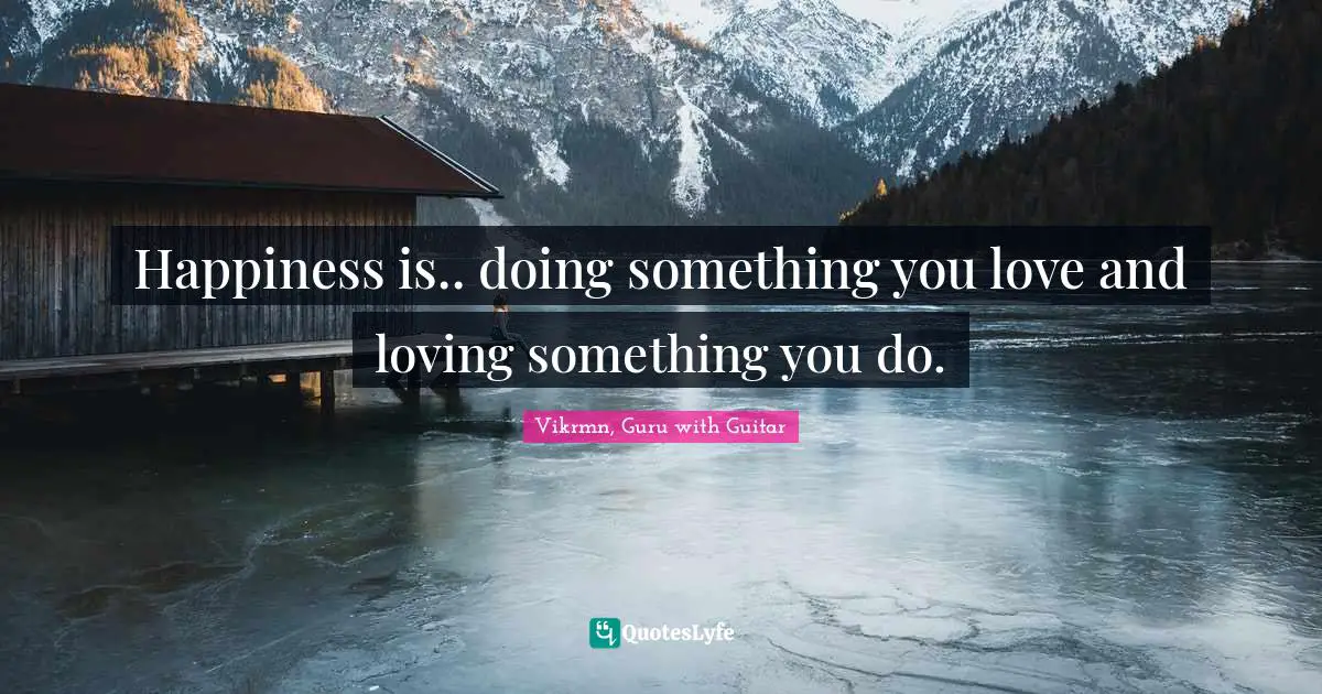 Ca Vikram Verma Quotes: "Happiness is.. doing something you love and loving something you do."