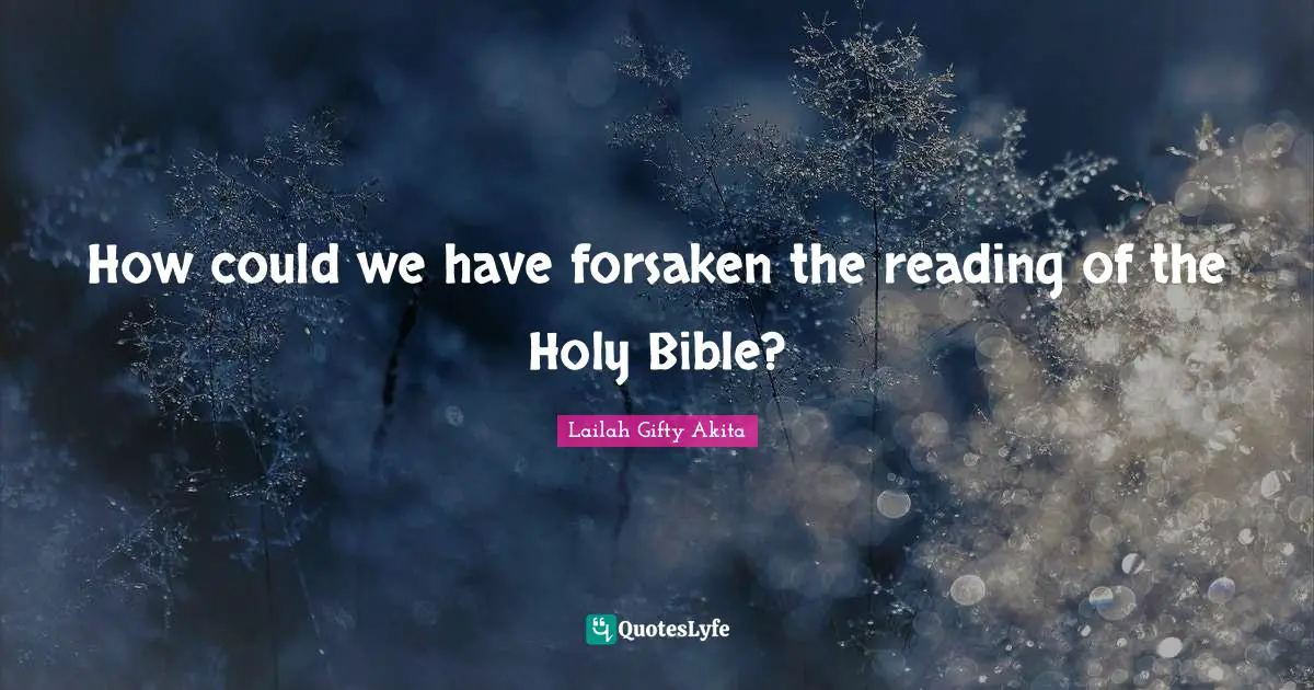 How could we have forsaken the reading of the Holy Bible?