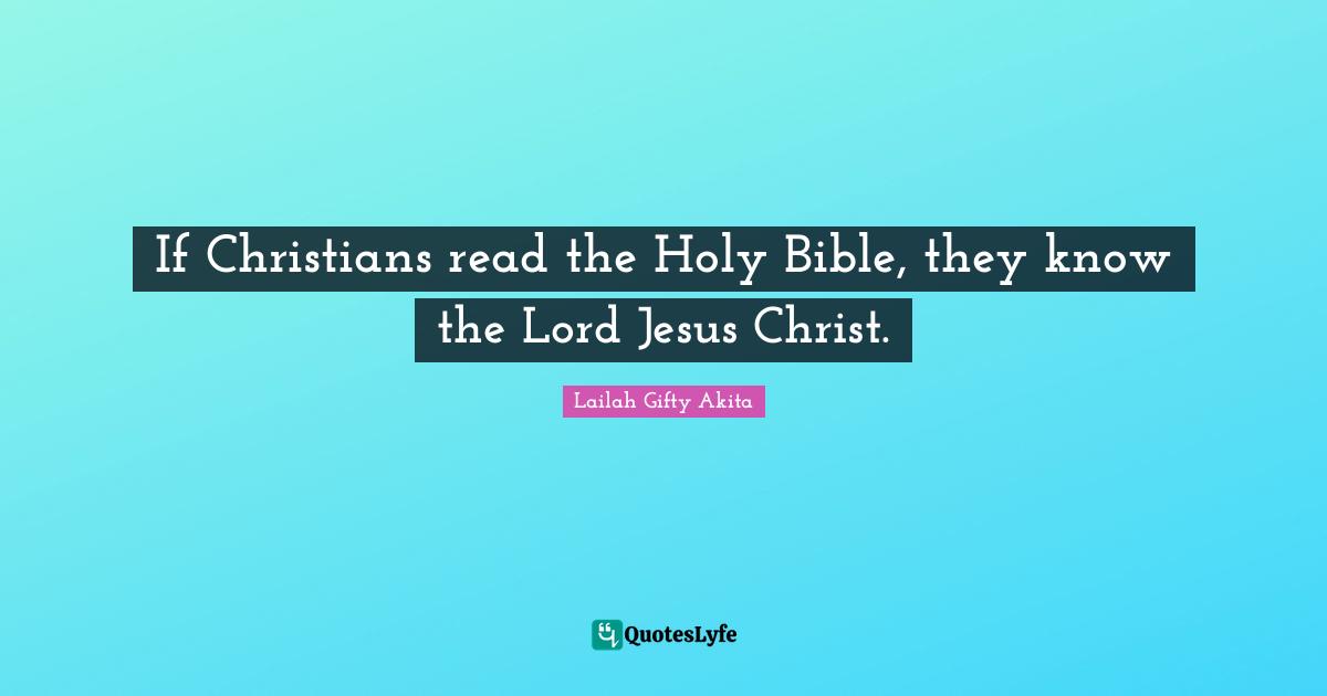 If Christians read the Holy Bible, they know the Lord Jesus Christ.