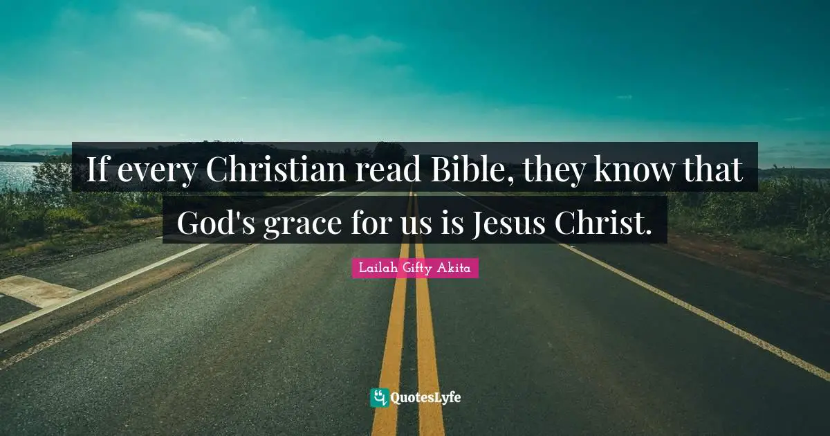 If every Christian read Bible, they know that God's grace for us is Jesus Christ.
