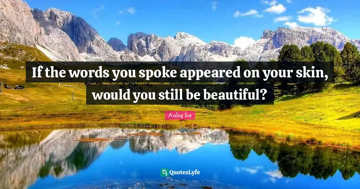 If the words you spoke appeared on your skin, would you still be beautiful?