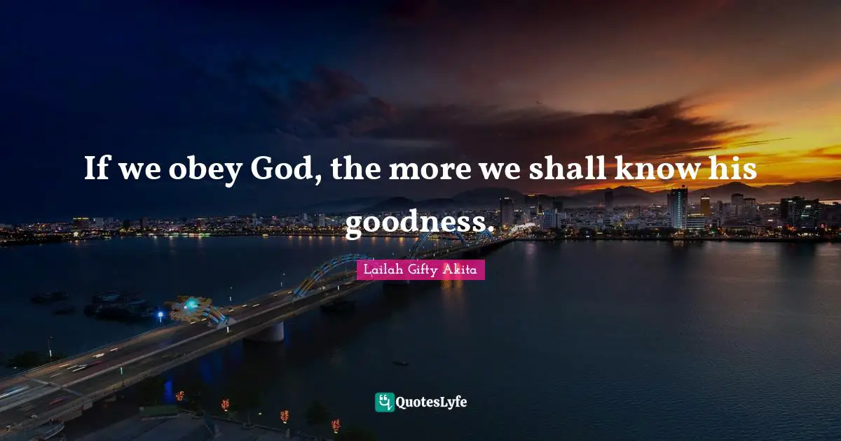If we obey God, the more we shall know his goodness.