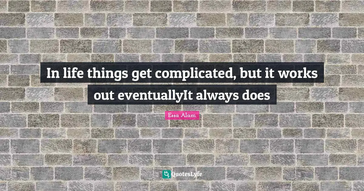 Essa Alam Quotes: "In life things get complicated, but it works out eventuallyIt always does"