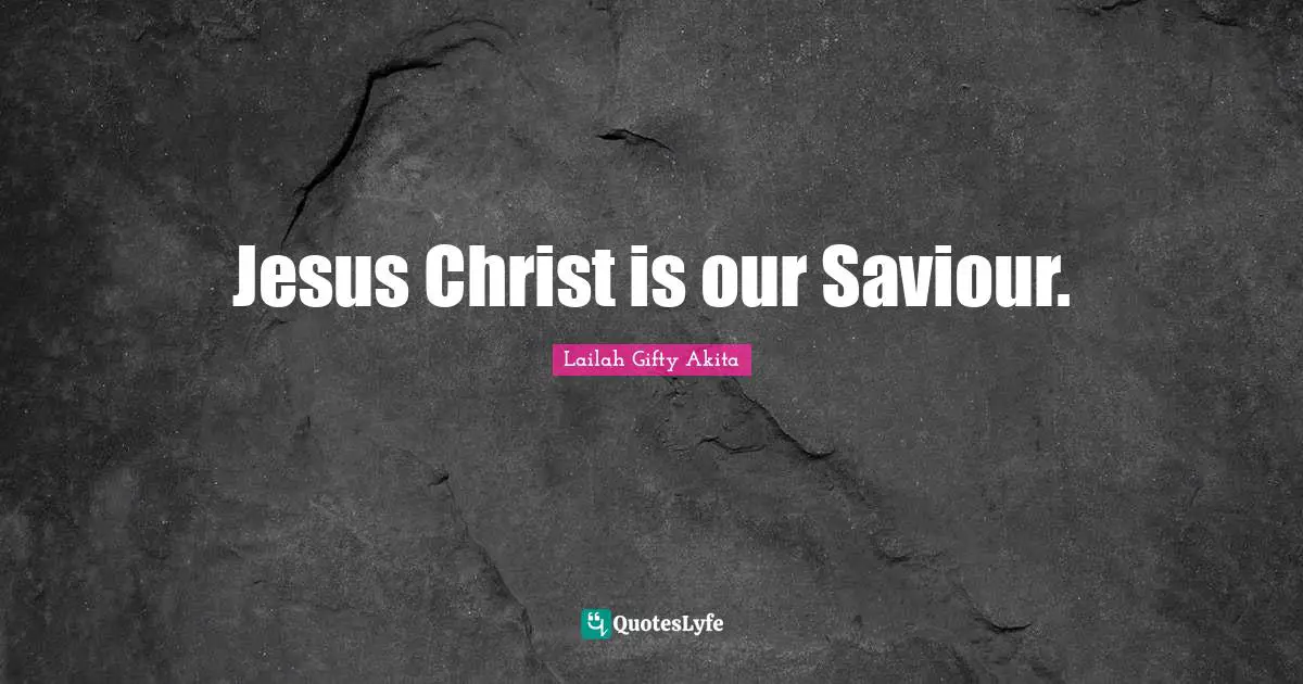 Jesus Christ is our Saviour.