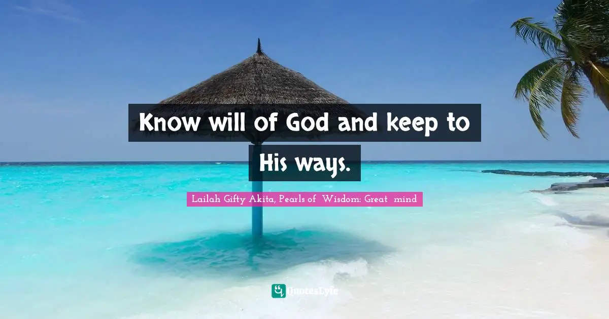 Lailah Gifty Akita, Pearls of  Wisdom: Great  mind Quotes: Know will of God and keep to His ways.