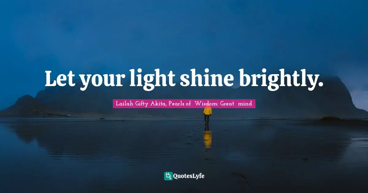 Wise Thoughts Quotes: "Let your light shine brightly."