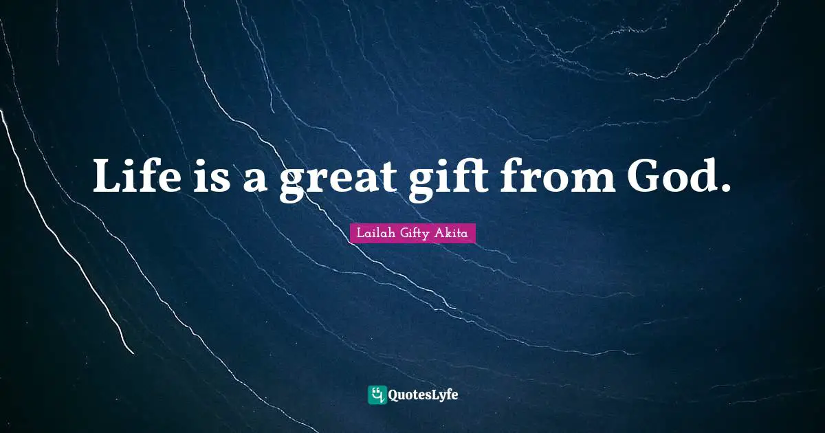 Life is a great gift from God.
