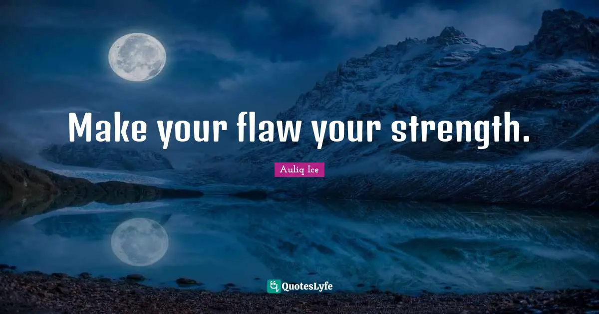 Life Struggles Quotes: "Make your flaw your strength."