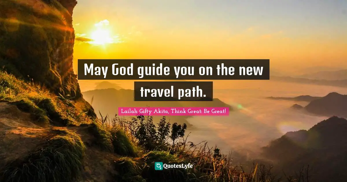 Journey In Life Quotes: "May God guide you on the new travel path."