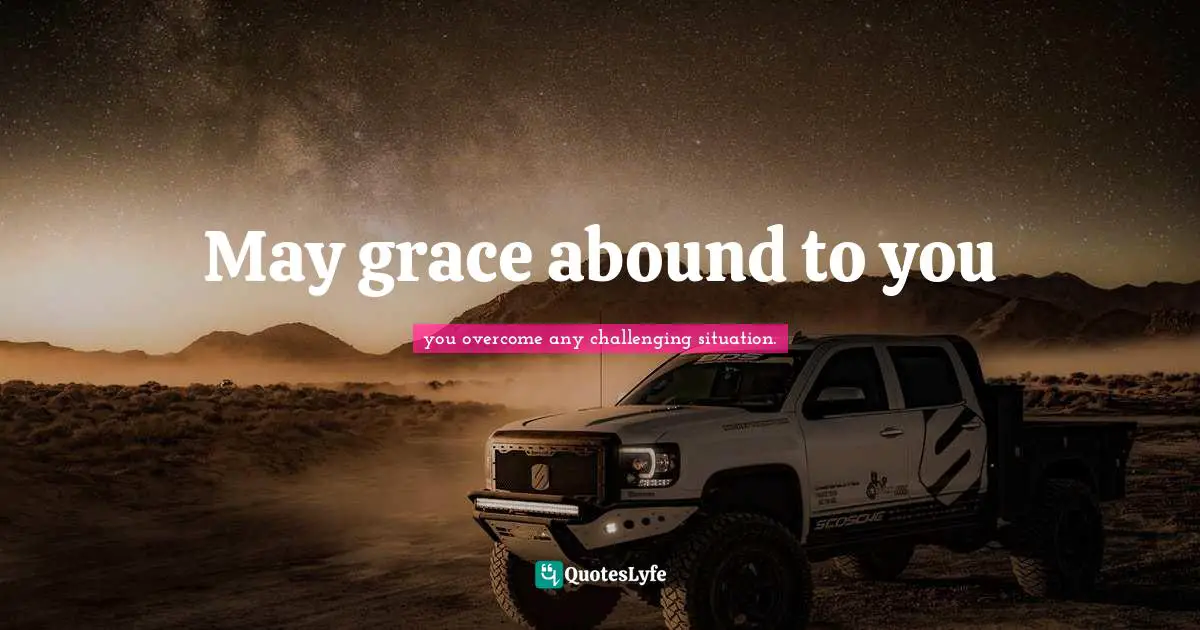 May grace abound to you