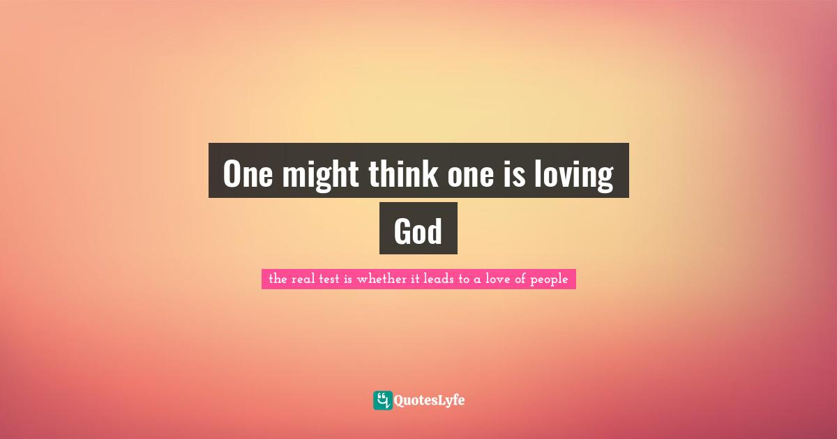 One might think one is loving God