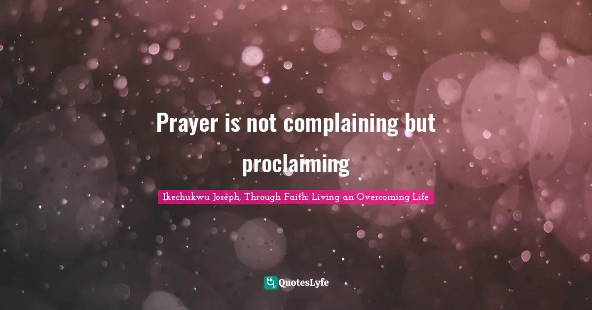 Prayer is not complaining but proclaiming