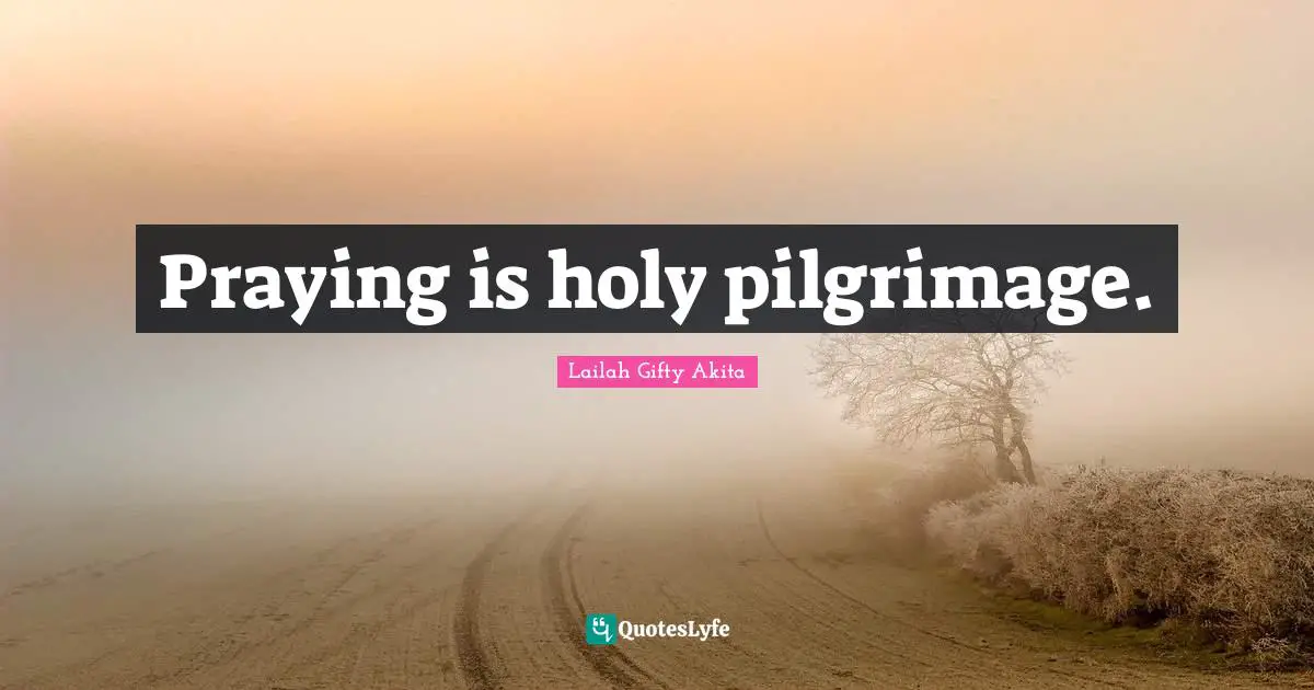 Strong Woman Quotes: "Praying is holy pilgrimage."