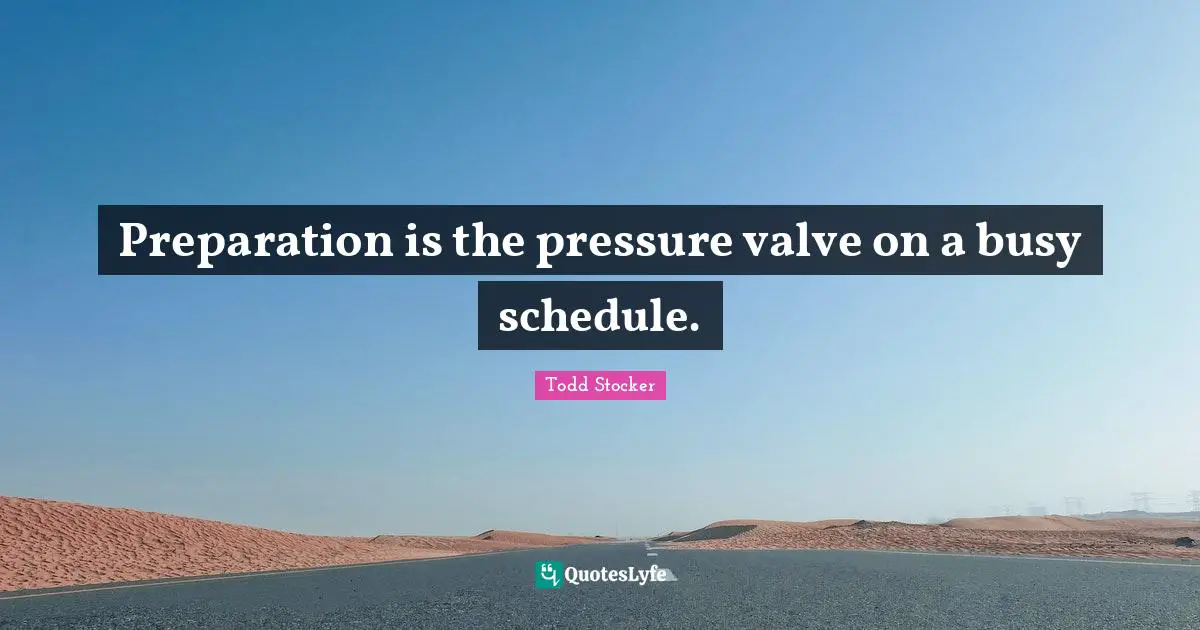 Preparation is the pressure valve on a busy schedule.
