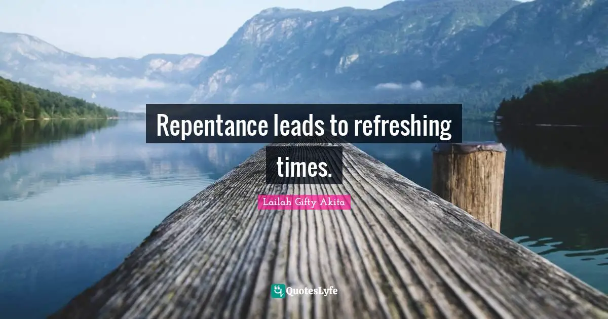 Repentance leads to refreshing times.