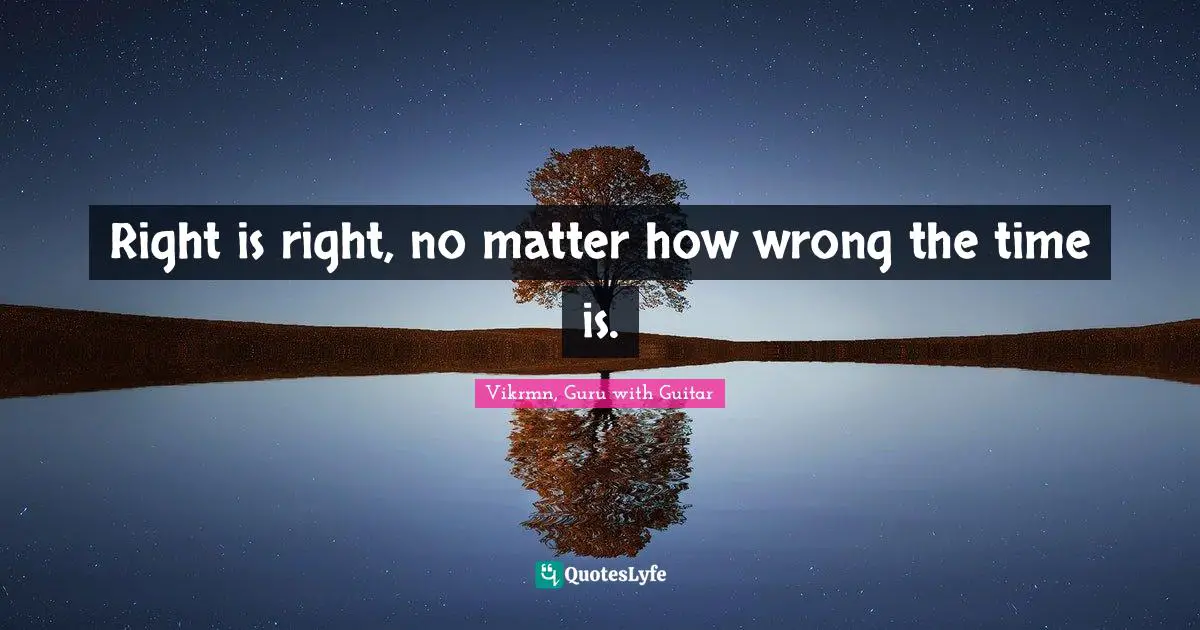 Vikrmn, Guru With Guitar Quotes: "Right is right, no matter how wrong the time is."