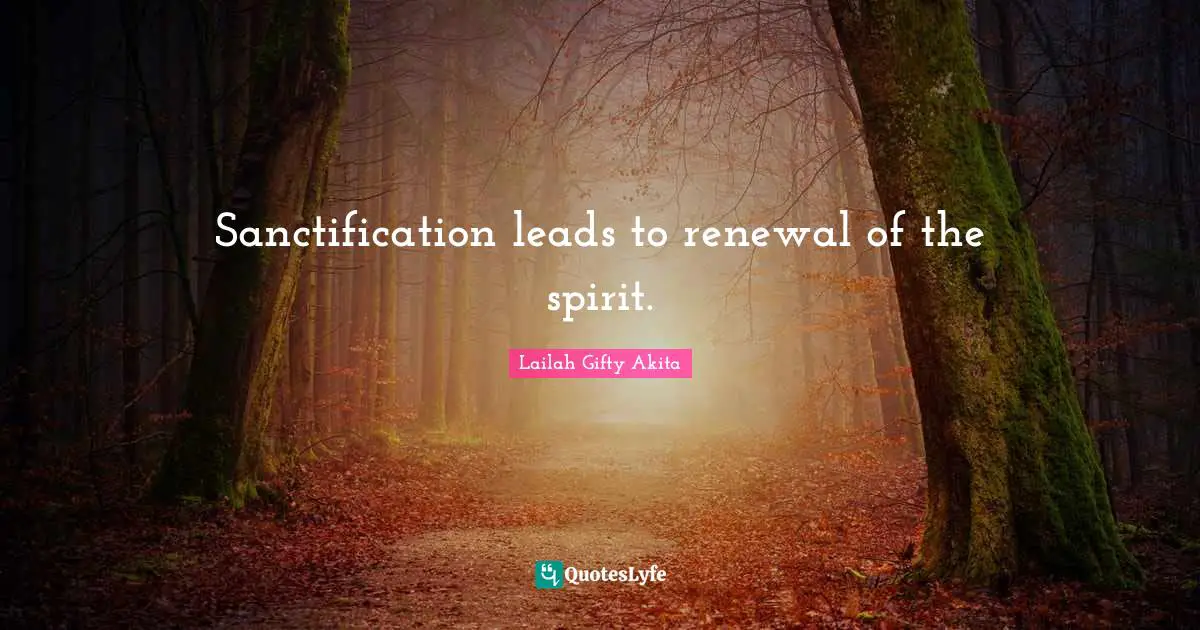 Sanctification leads to renewal of the spirit.