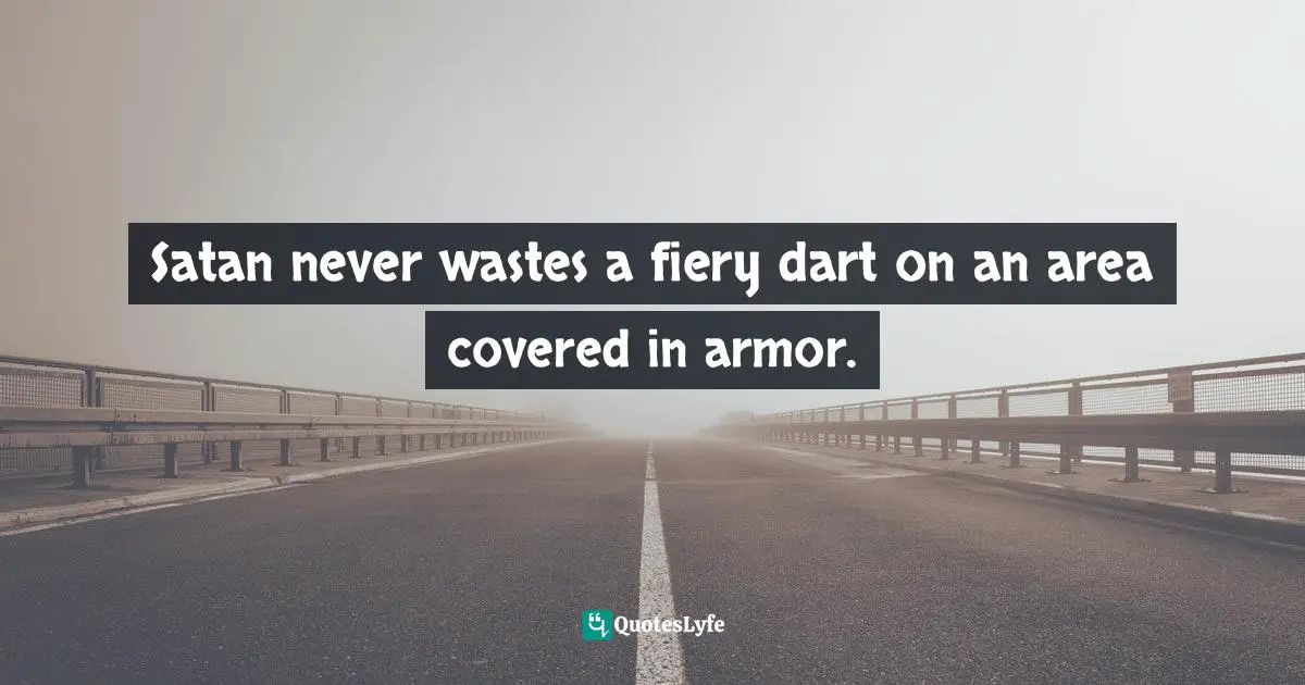 Satan never wastes a fiery dart on an area covered in armor.