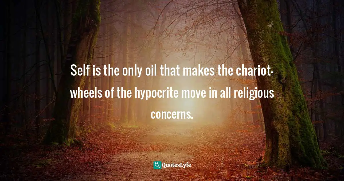 Thomas Brooks Quotes: "Self is the only oil that makes the chariot-wheels of the hypocrite move in all religious concerns."