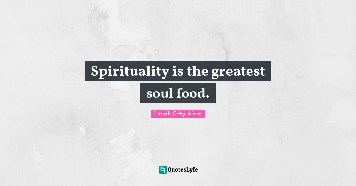 Spirituality is the greatest soul food.