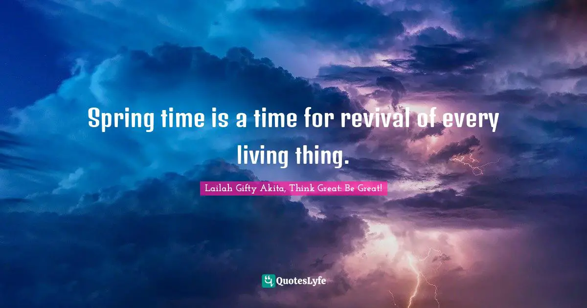 Encouragement And Attitude Quotes: "Spring time is a time for revival of every living thing."