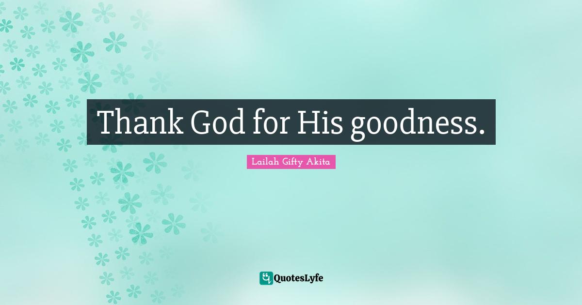 Thank God for His goodness.