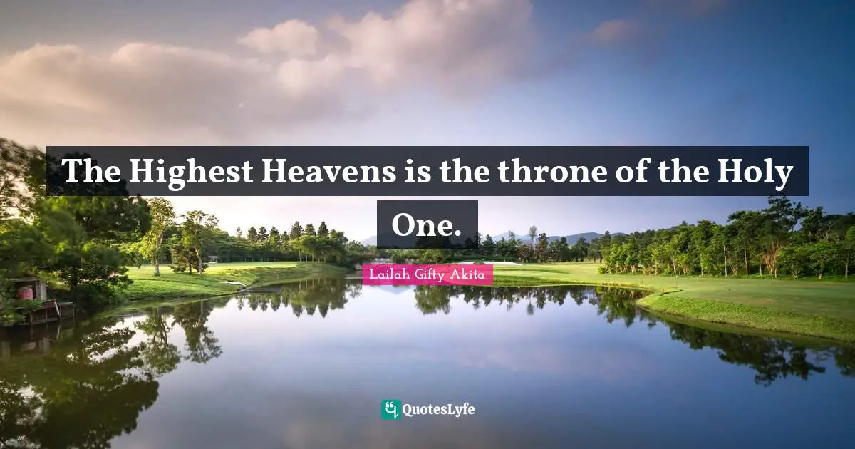 The Highest Heavens is the throne of the Holy One.