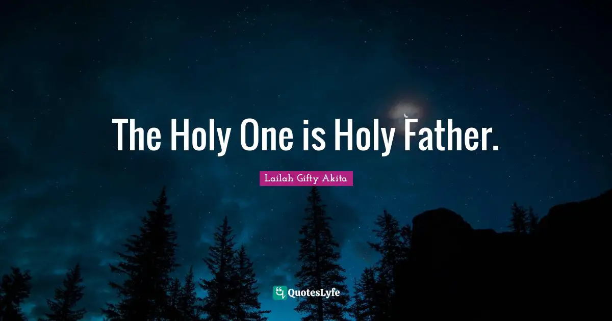 The Holy One is Holy Father.