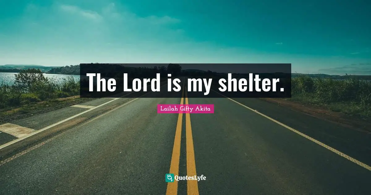 The Lord is my shelter.