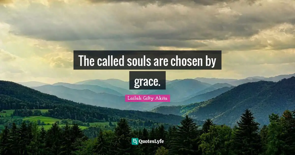 Saved Souls Quotes: "The called souls are chosen by grace."
