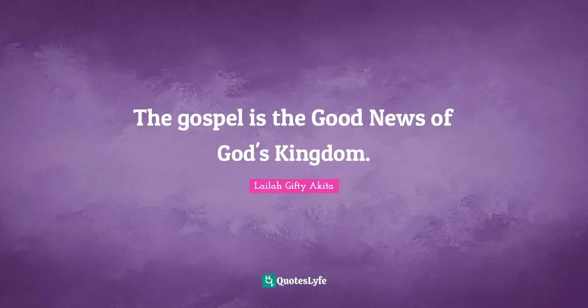 The gospel is the Good News of God's Kingdom.