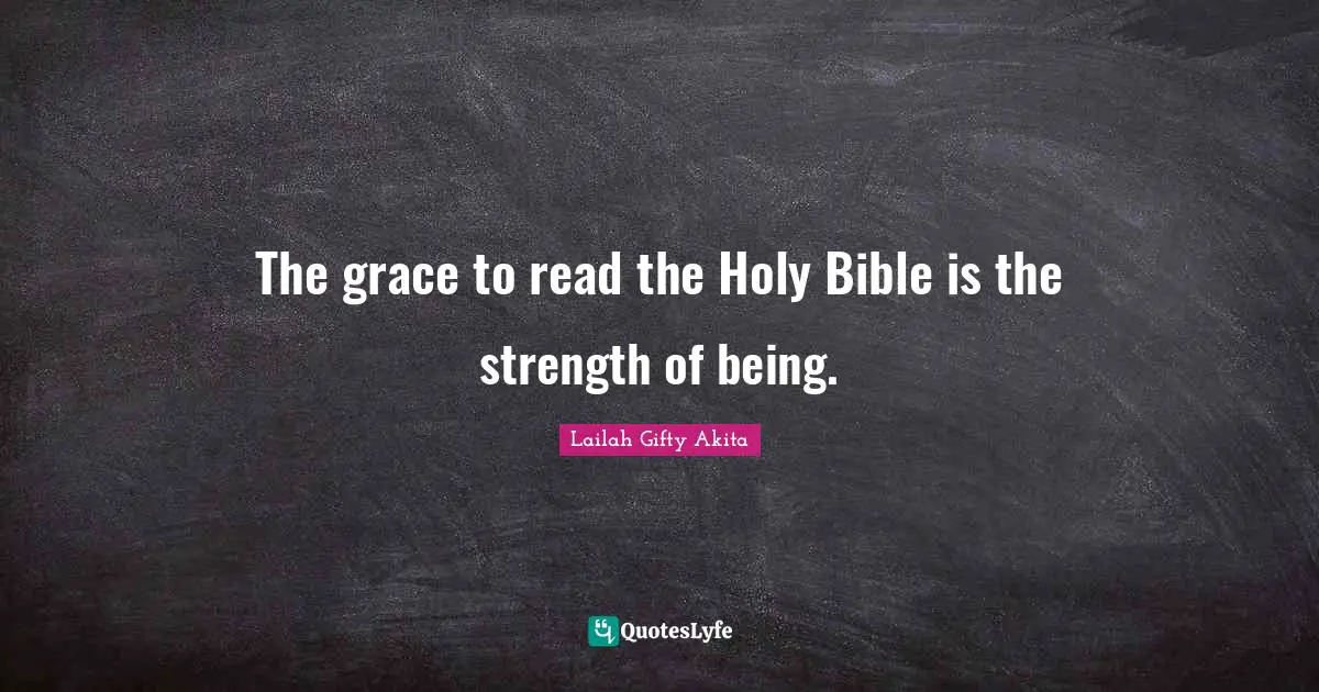 The grace to read the Holy Bible is the strength of being.