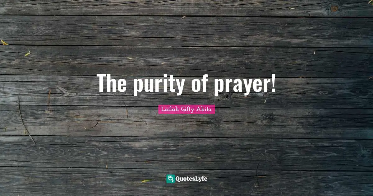 The purity of prayer!