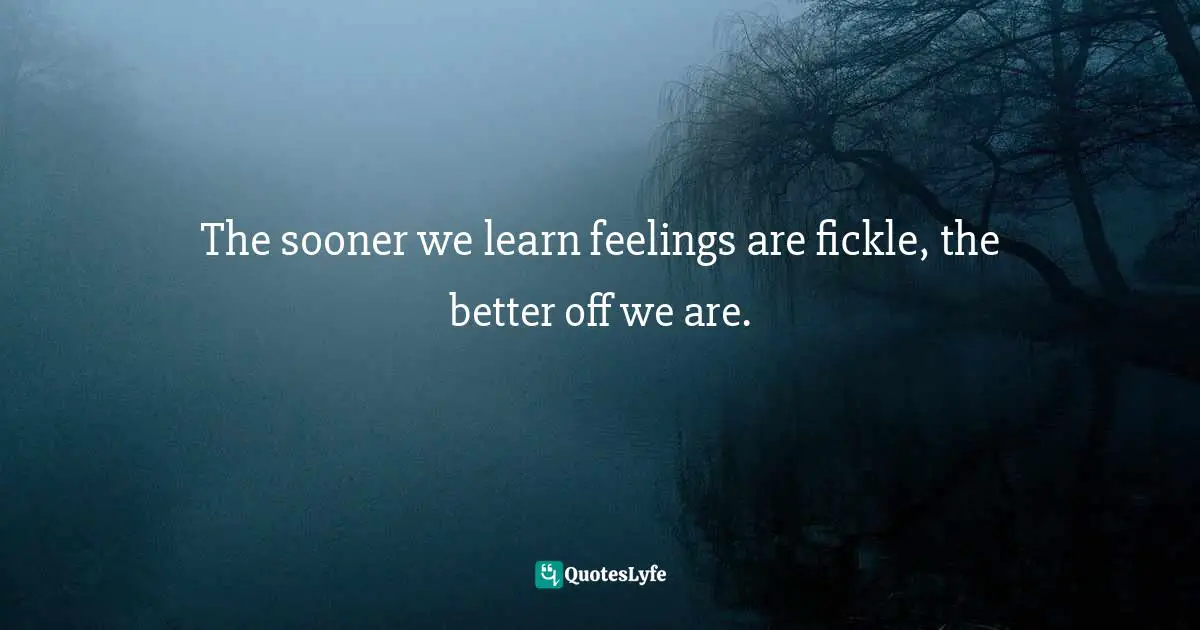 Joyce Meyer, Living Beyond Your Feelings: Controlling Emotions So They Don't Control You Quotes: "The sooner we learn feelings are fickle, the better off we are."